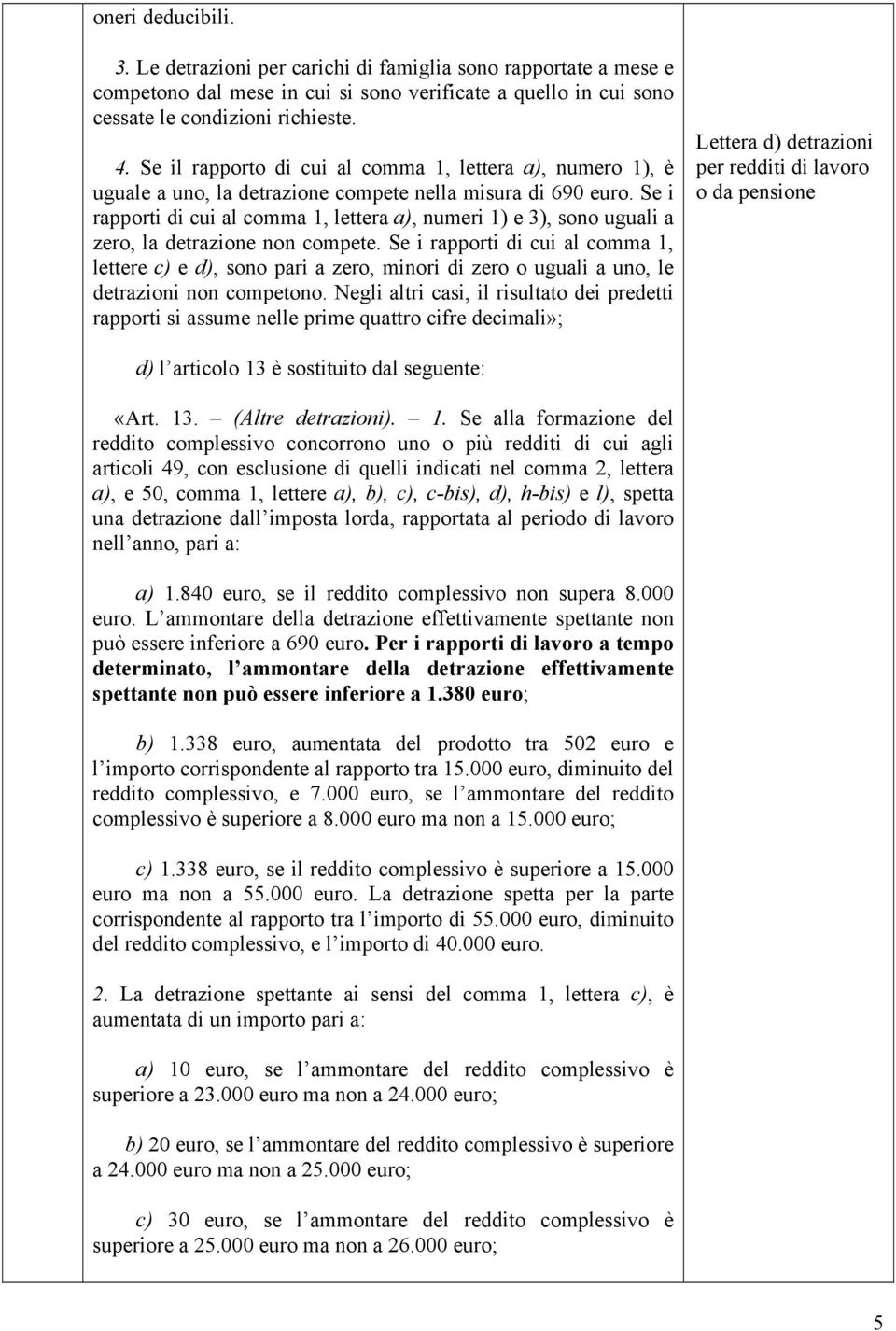 Se i rapporti di cui al comma 1, lettera a), numeri 1) e 3), sono uguali a zero, la detrazione non compete.