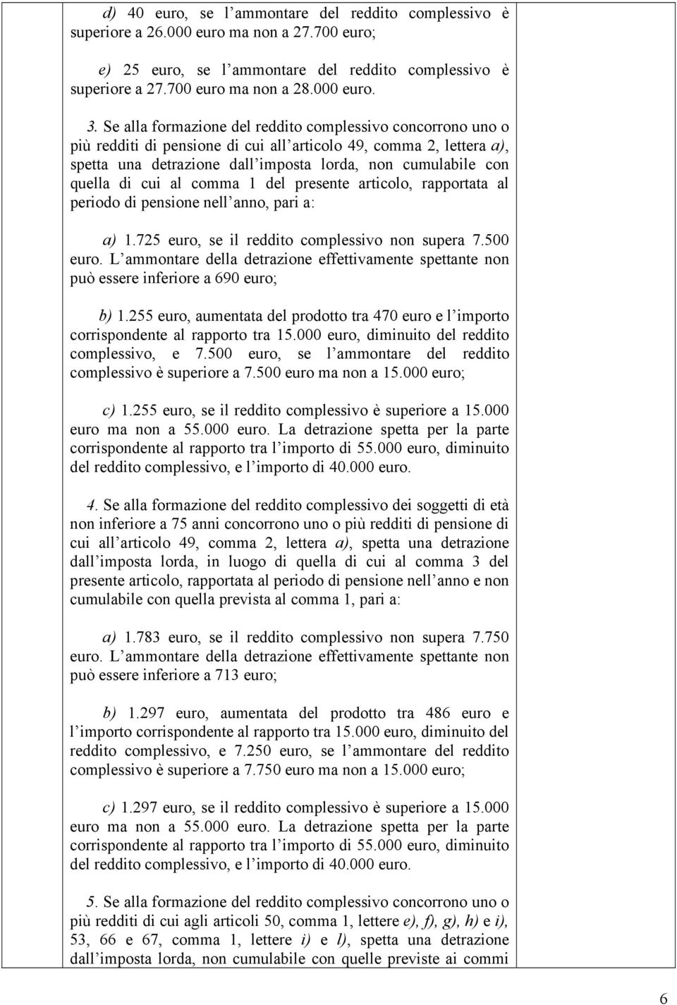 cui al comma 1 del presente articolo, rapportata al periodo di pensione nell anno, pari a: a) 1.725 euro, se il reddito complessivo non supera 7.500 euro.