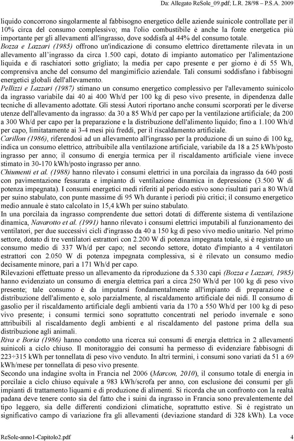 Bozza e Lazzari (1985) offrono un'indicazione di consumo elettrico direttamente rilevata in un allevamento all ingrasso da circa 1.