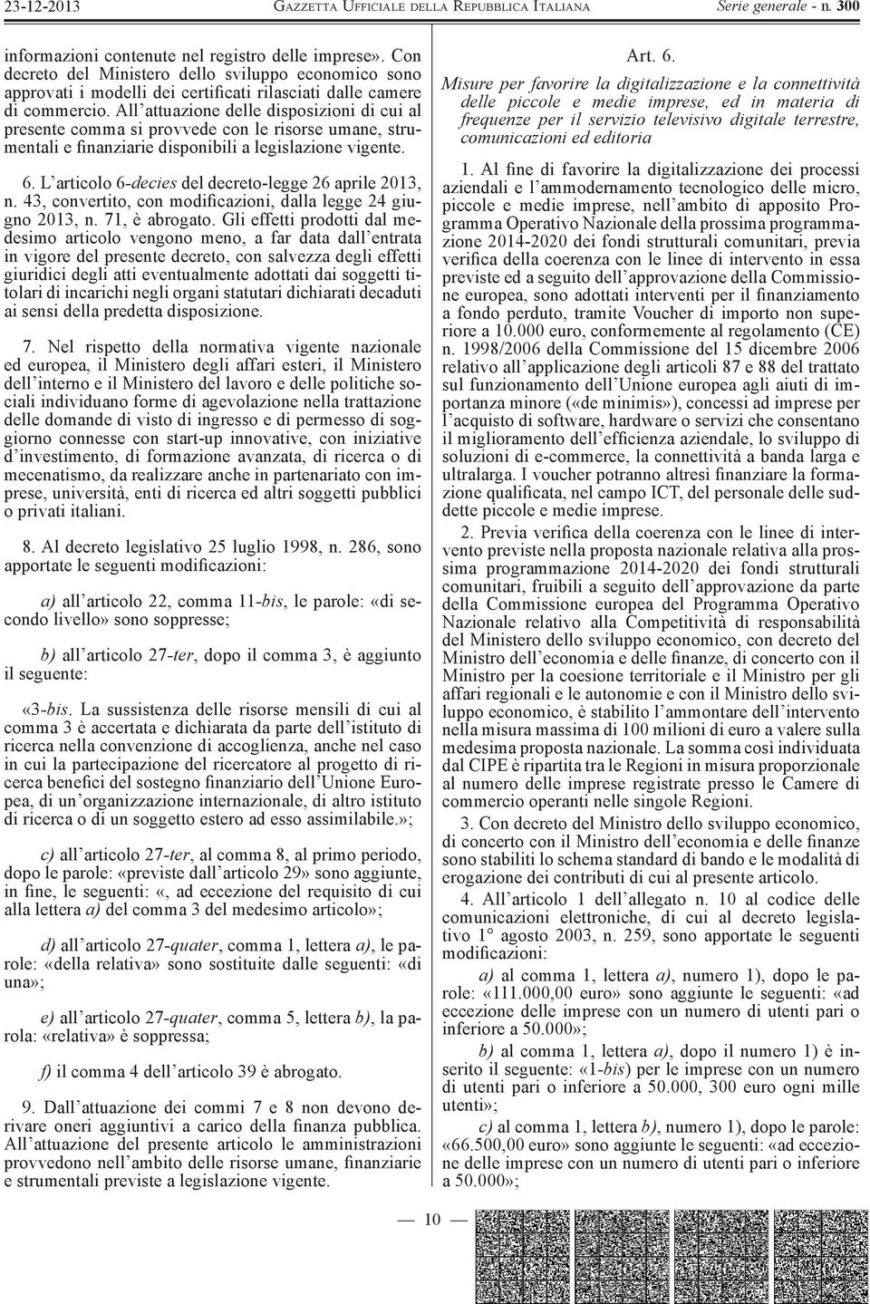 L articolo 6 -decies del decreto-legge 26 aprile 2013, n. 43, convertito, con modificazioni, dalla legge 24 giugno 2013, n. 71, è abrogato.