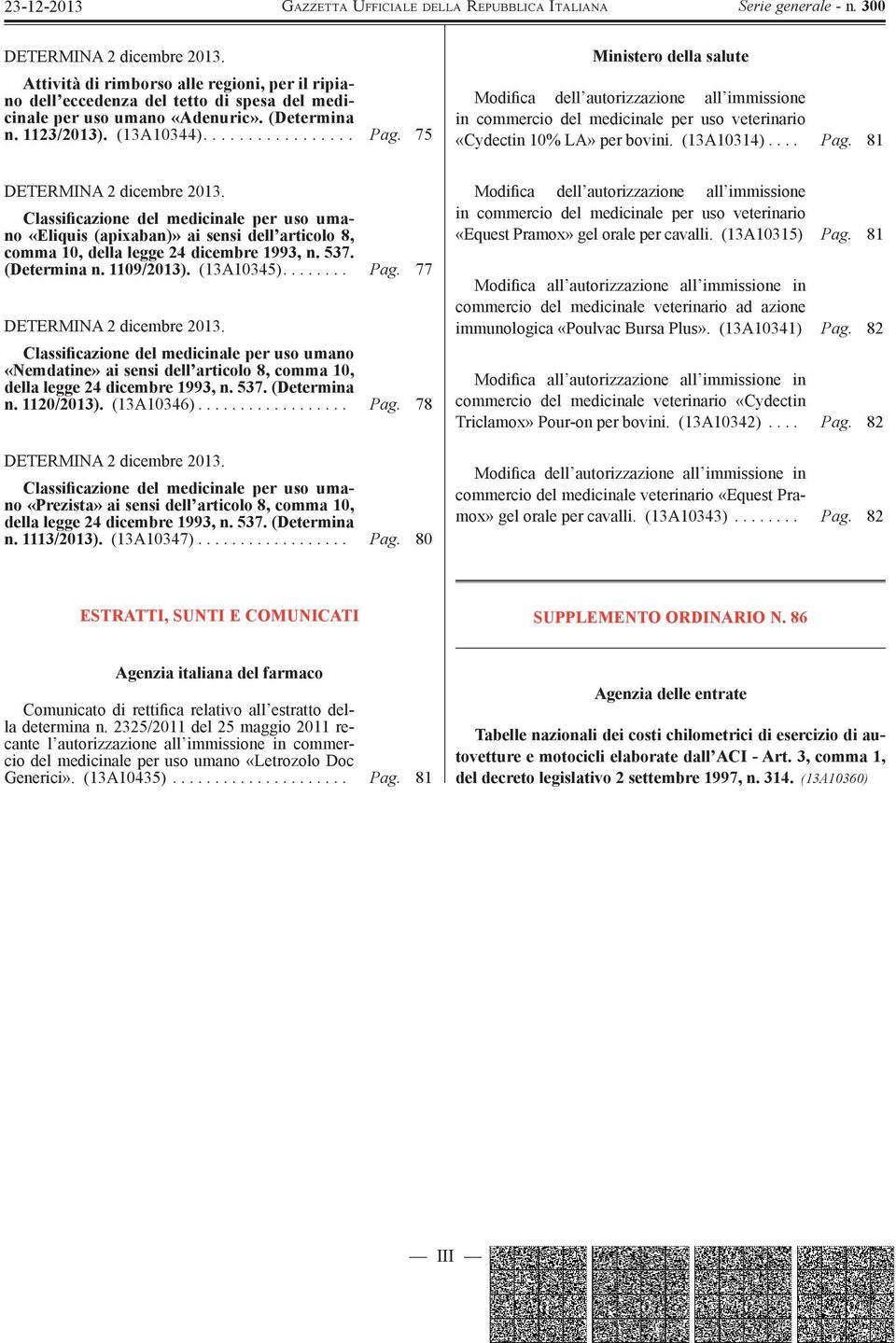 Classificazione del medicinale per uso umano «Eliquis (apixaban)» ai sensi dell articolo 8, comma 10, della legge 24 dicembre 1993, n. 537. (Determina n. 1109/2013). (13A10345)........ Pag.