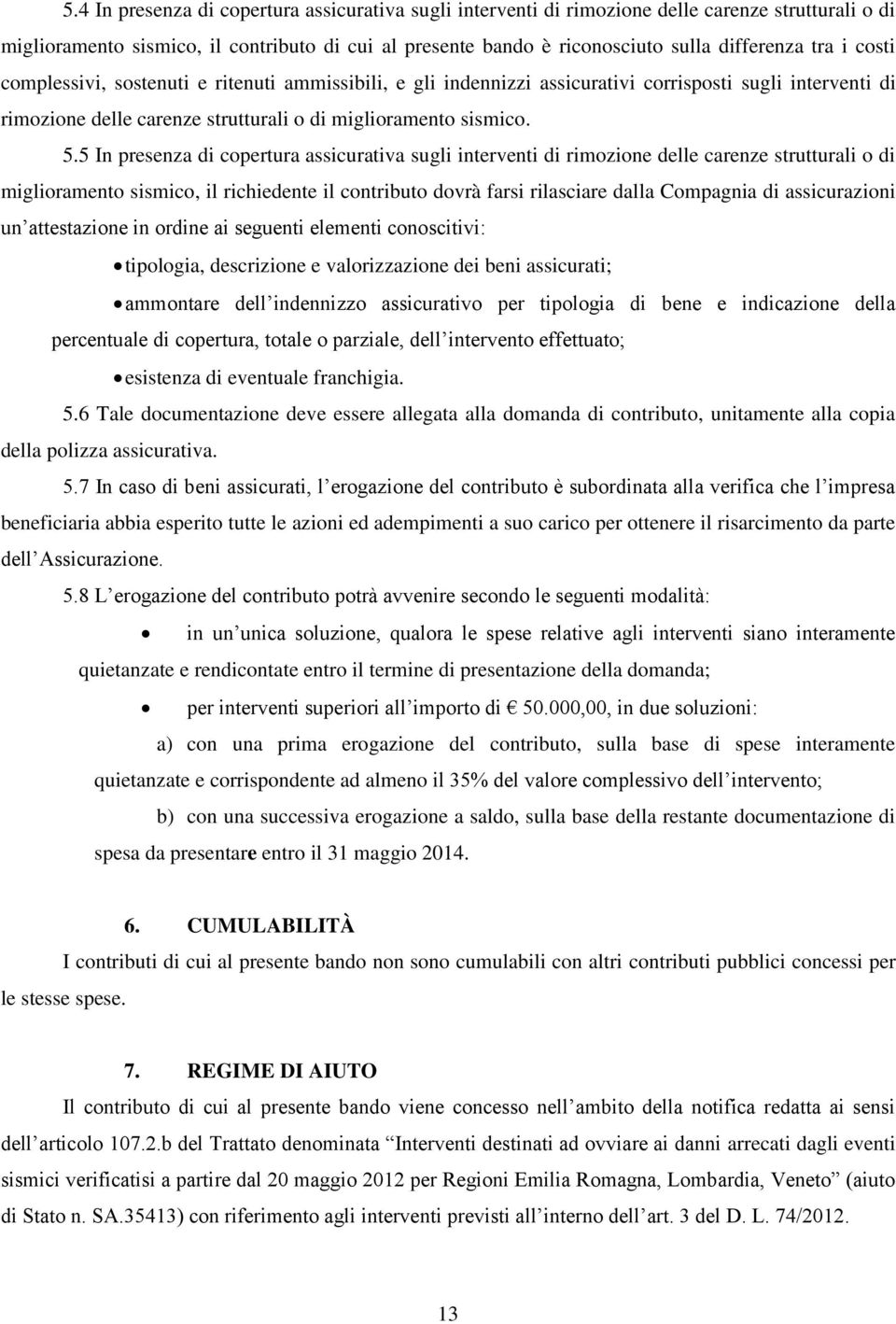 5 In presenza di copertura assicurativa sugli interventi di rimozione delle carenze strutturali o di miglioramento sismico, il richiedente il contributo dovrà farsi rilasciare dalla Compagnia di