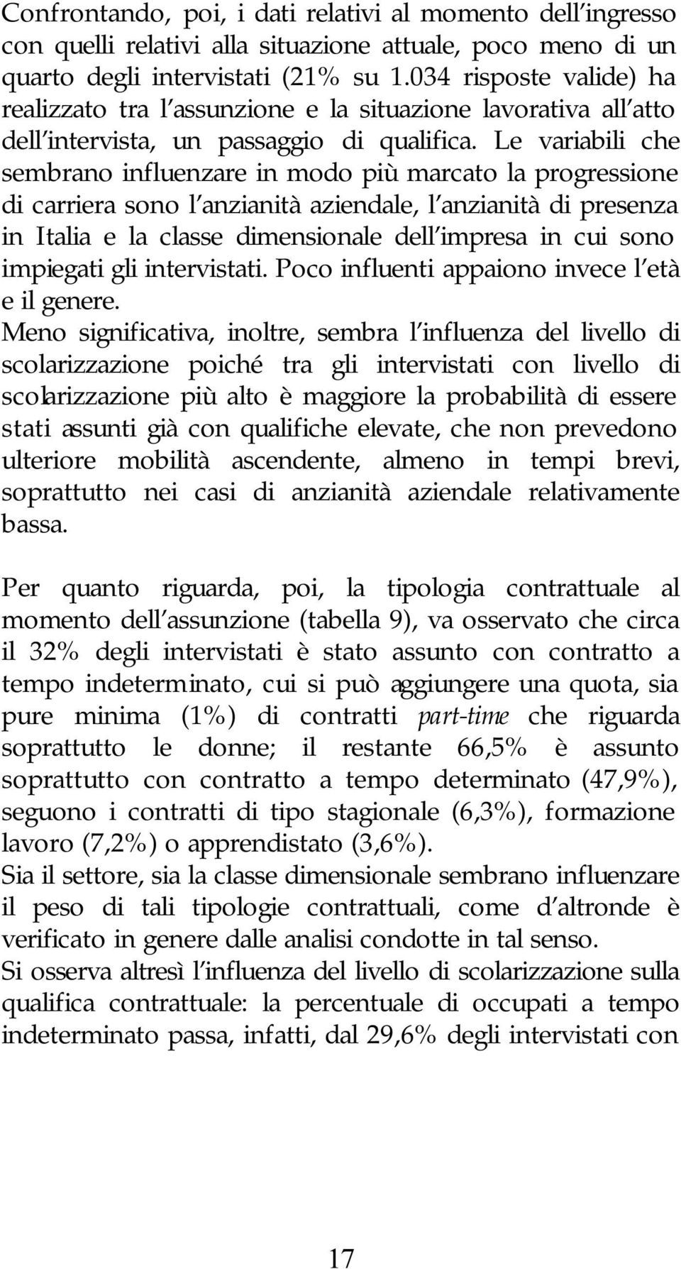 Le variabili che sembrano influenzare in modo più marcato la progressione di carriera sono l anzianità aziendale, l anzianità di presenza in Italia e la classe dimensionale dell impresa in cui sono