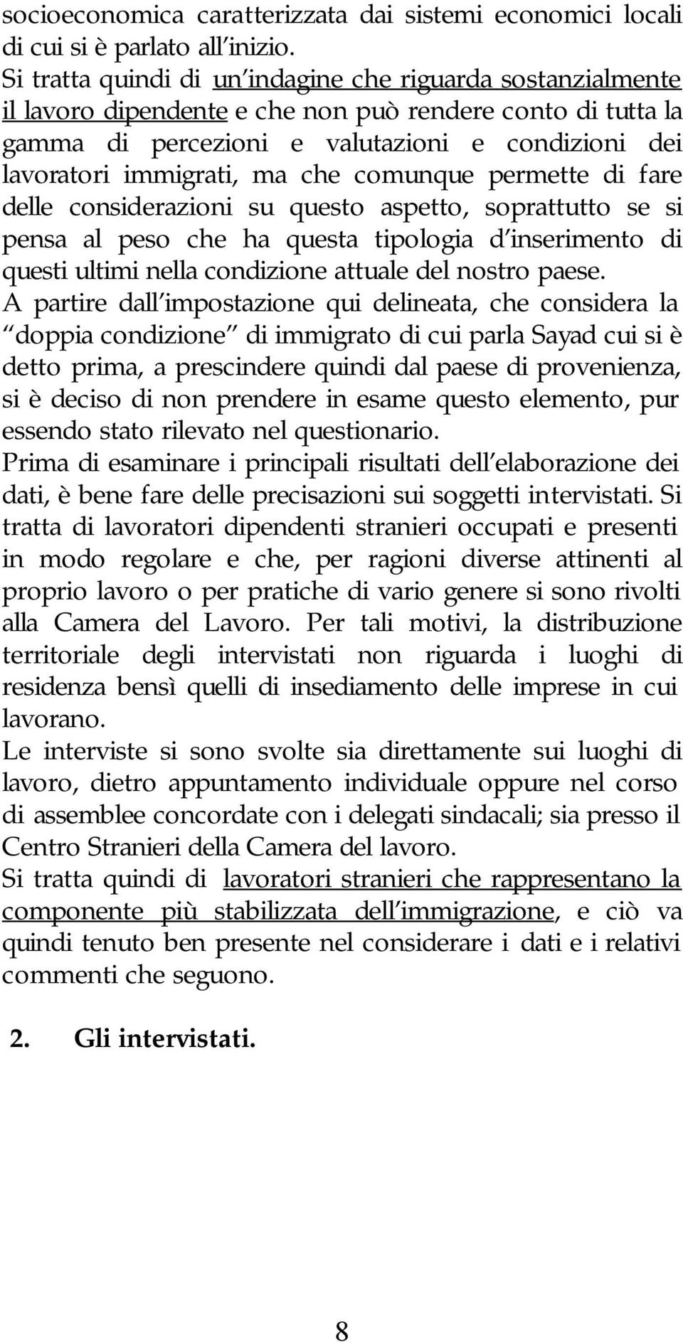 che comunque permette di fare delle considerazioni su questo aspetto, soprattutto se si pensa al peso che ha questa tipologia d inserimento di questi ultimi nella condizione attuale del nostro paese.