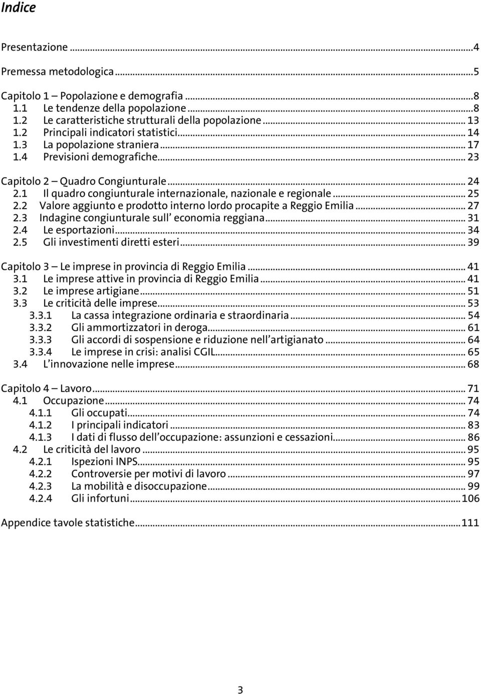 1 Il quadro congiunturale internazionale, nazionale e regionale... 25 2.2 Valore aggiunto e prodotto interno lordo procapite a Reggio Emilia... 27 2.3 Indagine congiunturale sull economia reggiana.