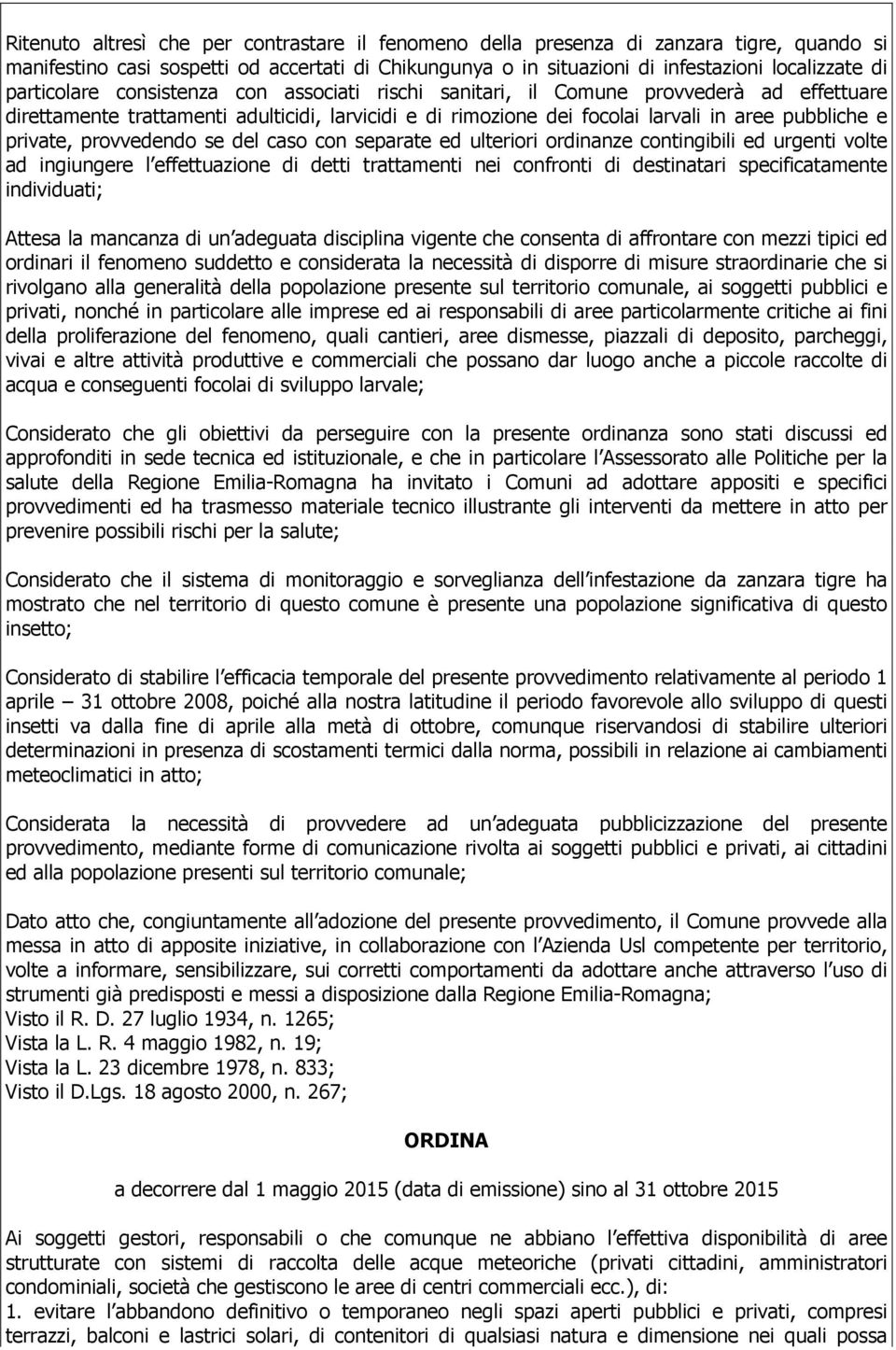 private, provvedendo se del caso con separate ed ulteriori ordinanze contingibili ed urgenti volte ad ingiungere l effettuazione di detti trattamenti nei confronti di destinatari specificatamente