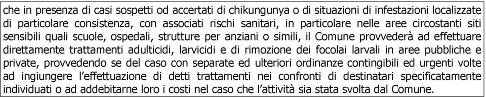 adulticidi, larvicidi e di rimozione dei focolai larvali in aree pubbliche e private, provvedendo se del caso con separate ed ulteriori ordinanze contingibili ed urgenti