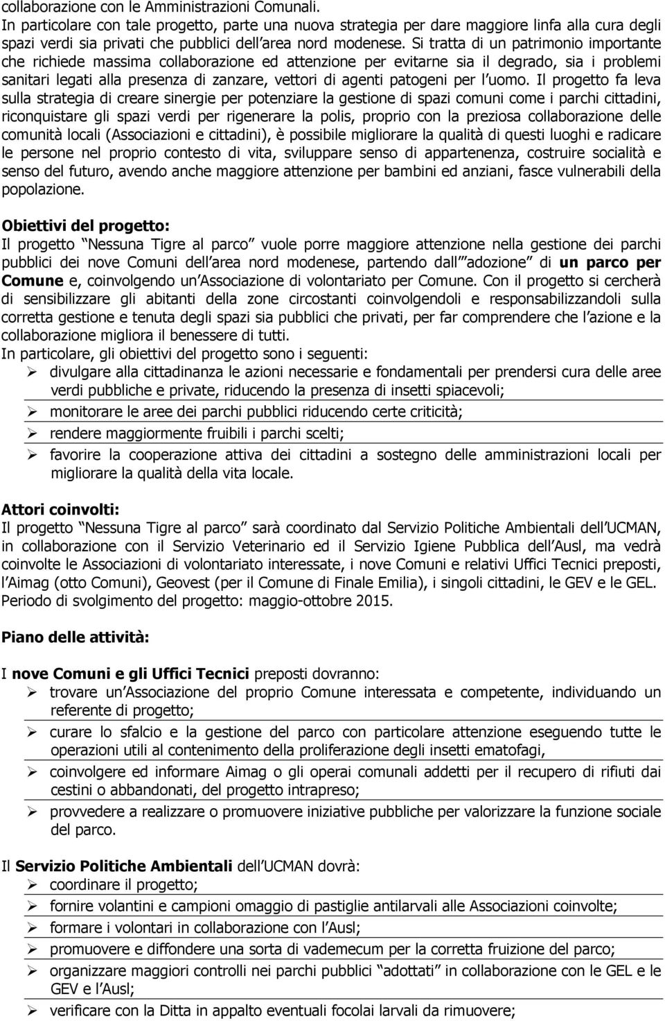 Si tratta di un patrimonio importante che richiede massima collaborazione ed attenzione per evitarne sia il degrado, sia i problemi sanitari legati alla presenza di zanzare, vettori di agenti