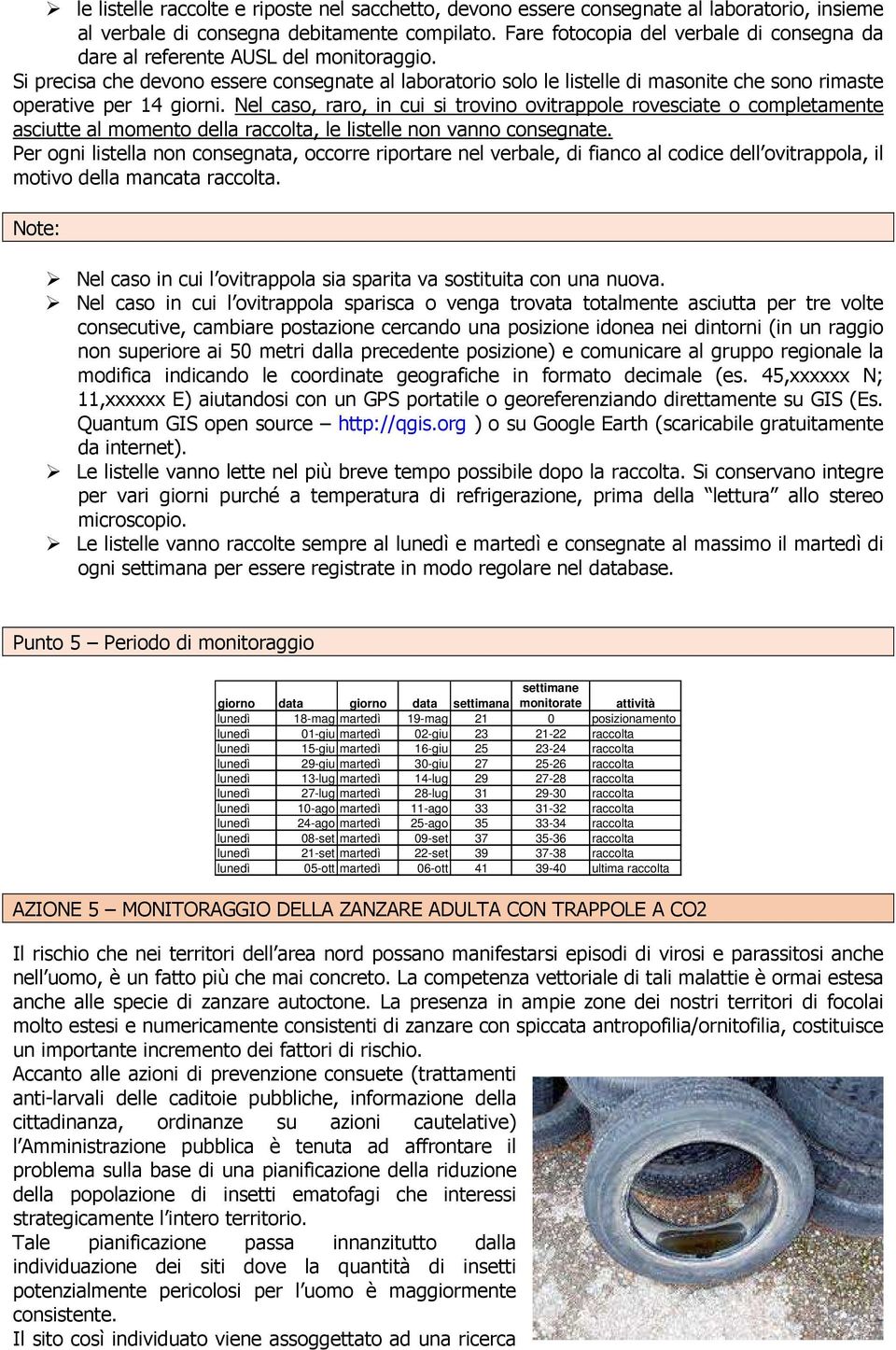 Si precisa che devono essere consegnate al laboratorio solo le listelle di masonite che sono rimaste operative per 14 giorni.