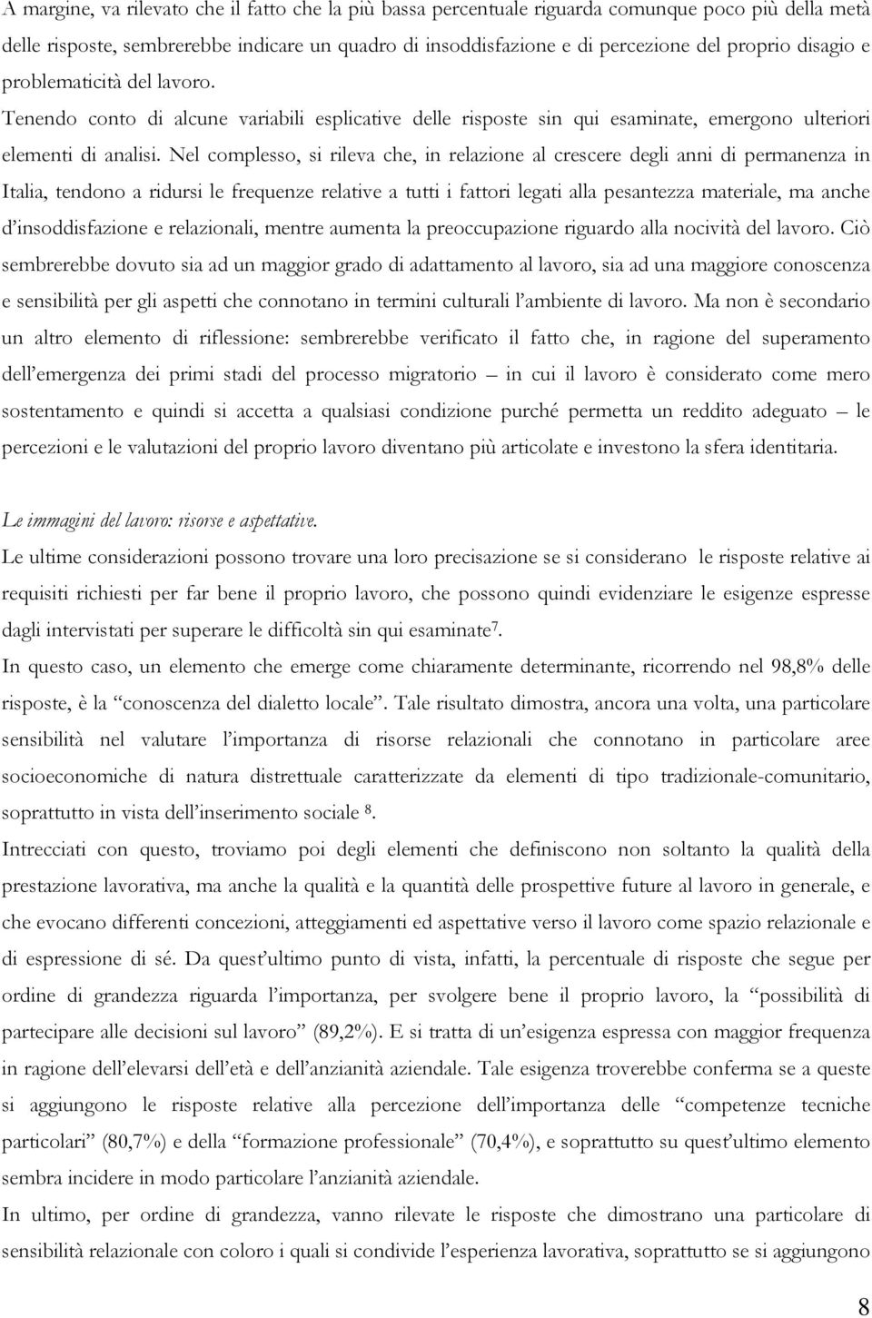 Nel complesso, si rileva che, in relazione al crescere degli anni di permanenza in Italia, tendono a ridursi le frequenze relative a tutti i fattori legati alla pesantezza materiale, ma anche d