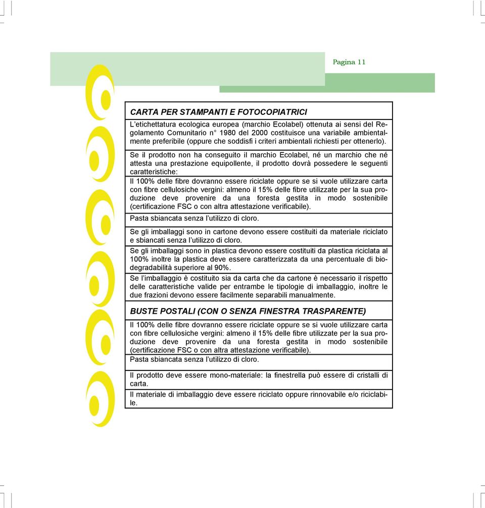 Se il prodotto non ha conseguito il marchio Ecolabel, né un marchio che né attesta una prestazione equipollente, il prodotto dovrà possedere le seguenti caratteristiche: Il 100% delle fibre dovranno