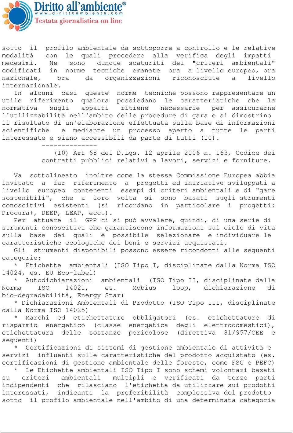 In alcuni casi queste norme tecniche possono rappresentare un utile riferimento qualora possiedano le caratteristiche che la normativa sugli appalti ritiene necessarie per assicurarne