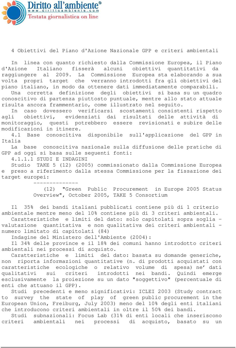 Una corretta definizione degli obiettivi si basa su un quadro conoscitivo di partenza piuttosto puntuale, mentre allo stato attuale risulta ancora frammentario, come illustrato nel seguito.