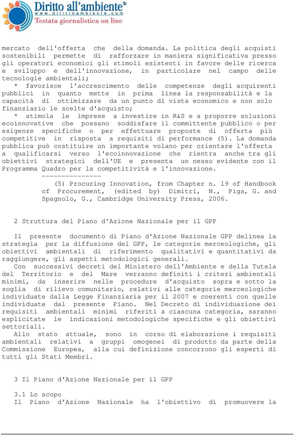 particolare nel campo delle tecnologie ambientali; * favorisce l'accrescimento delle competenze degli acquirenti pubblici in quanto mette in prima linea la responsabilità e la capacità di ottimizzare