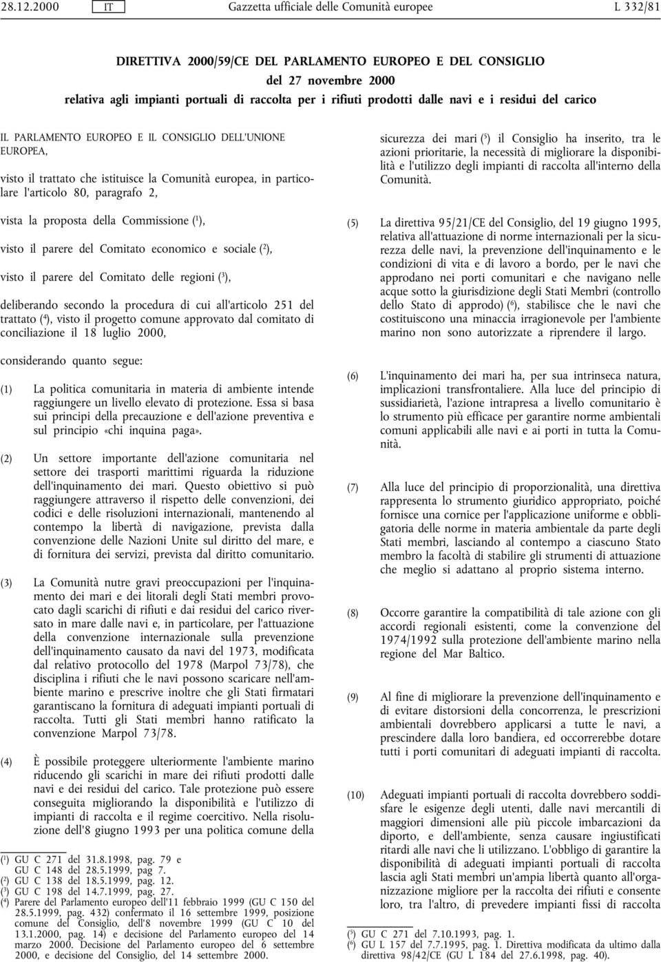 visto il parere del Comitato economico e sociale ( 2 ), visto il parere del Comitato delle regioni ( 3 ), deliberando secondo la procedura di cui all'articolo 251 del trattato ( 4 ), visto il