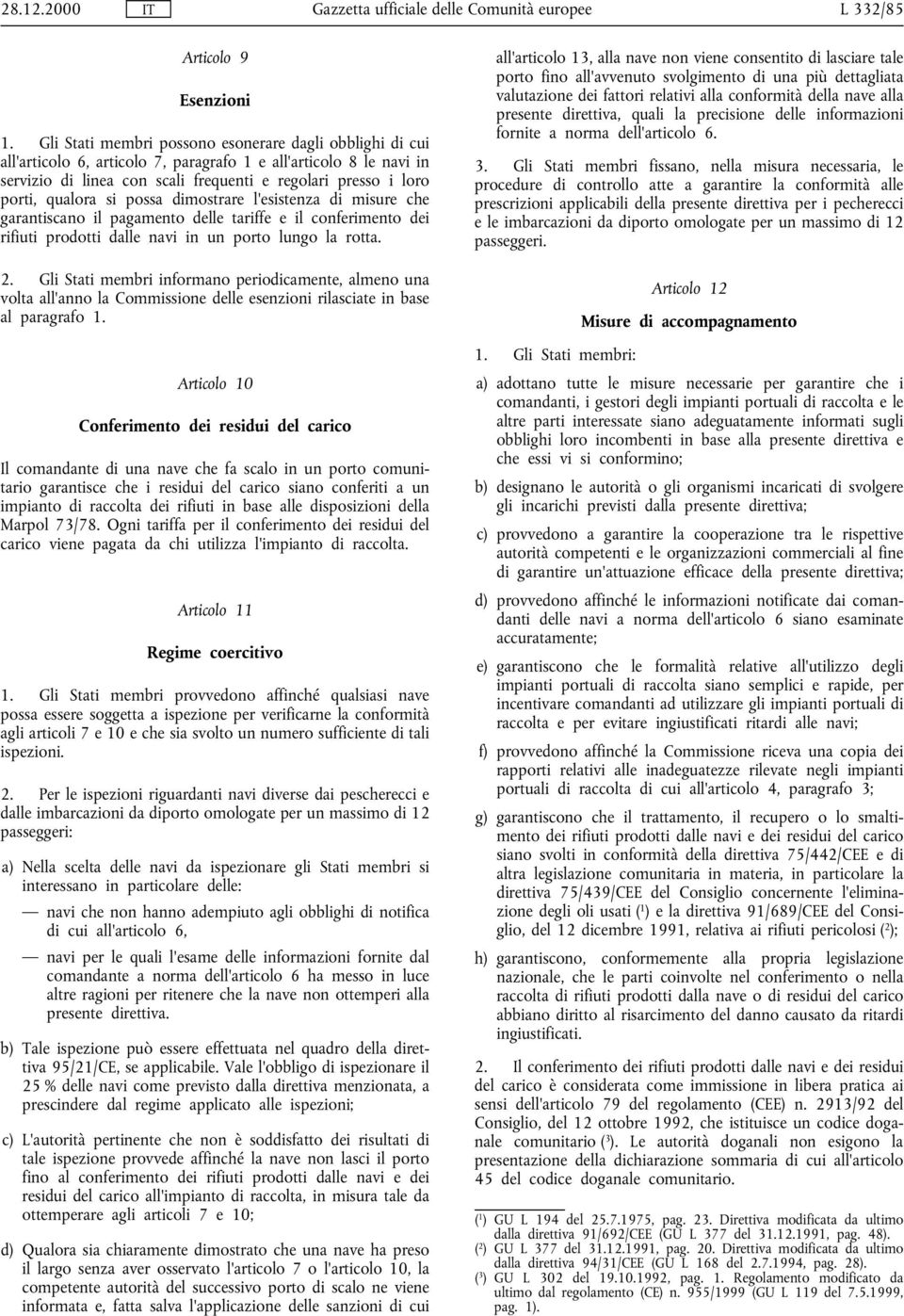 qualora si possa dimostrare l'esistenza di misure che garantiscano il pagamento delle tariffe e il conferimento dei rifiuti prodotti dalle navi in un porto lungo la rotta. 2.