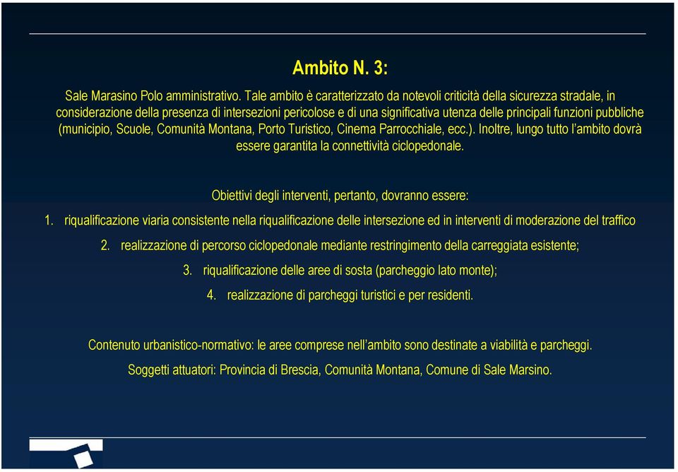 pubbliche (municipio, Scuole, Comunità Montana, Porto Turistico, Cinema Parrocchiale, ecc.). Inoltre, lungo tutto l ambito dovrà essere garantita la connettività ciclopedonale.