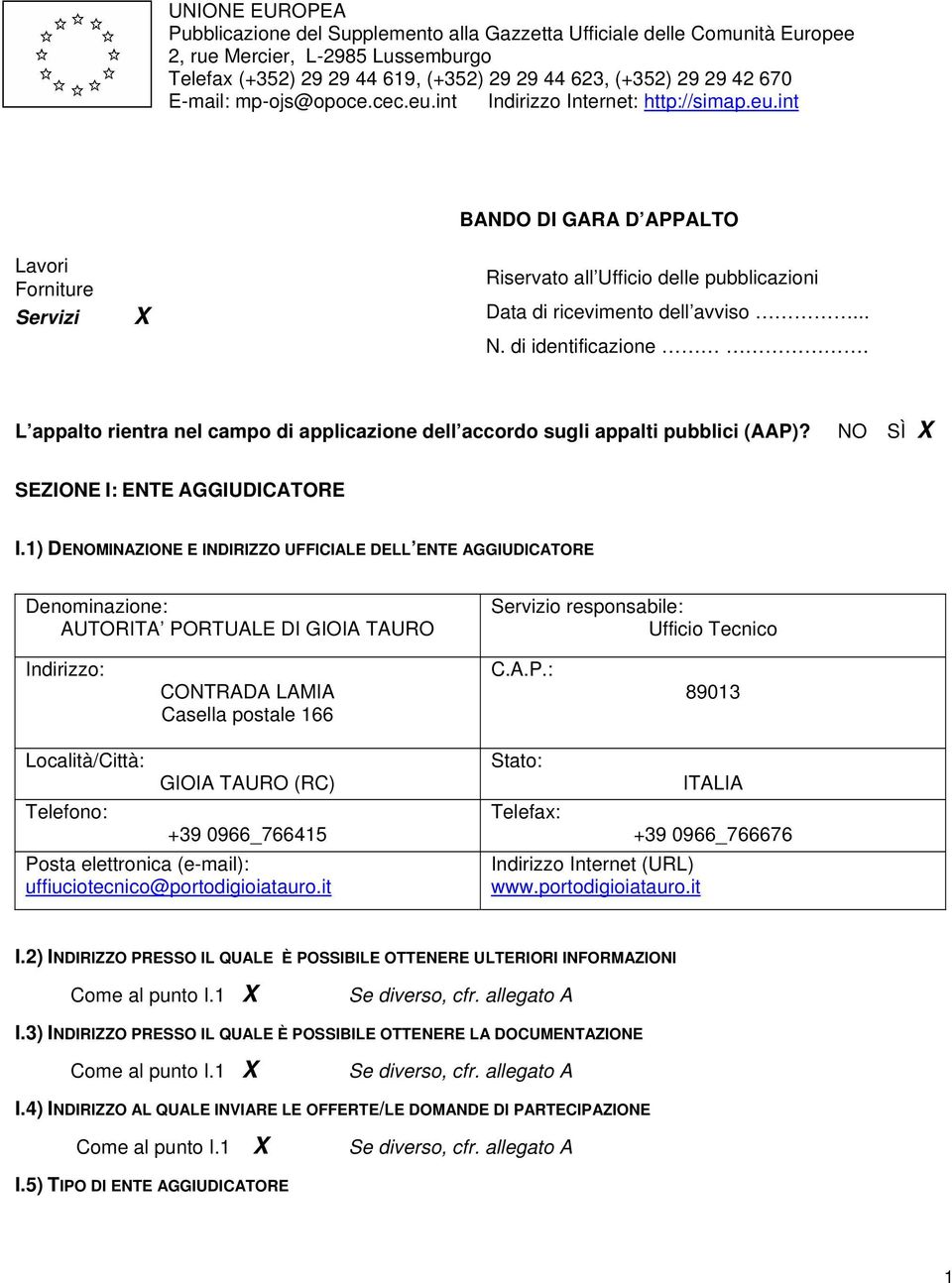 di identificazione. L appalto rientra nel campo di applicazione dell accordo sugli appalti pubblici (AAP)? NO SÌ X SEZIONE I: ENTE AGGIUDICATORE I.