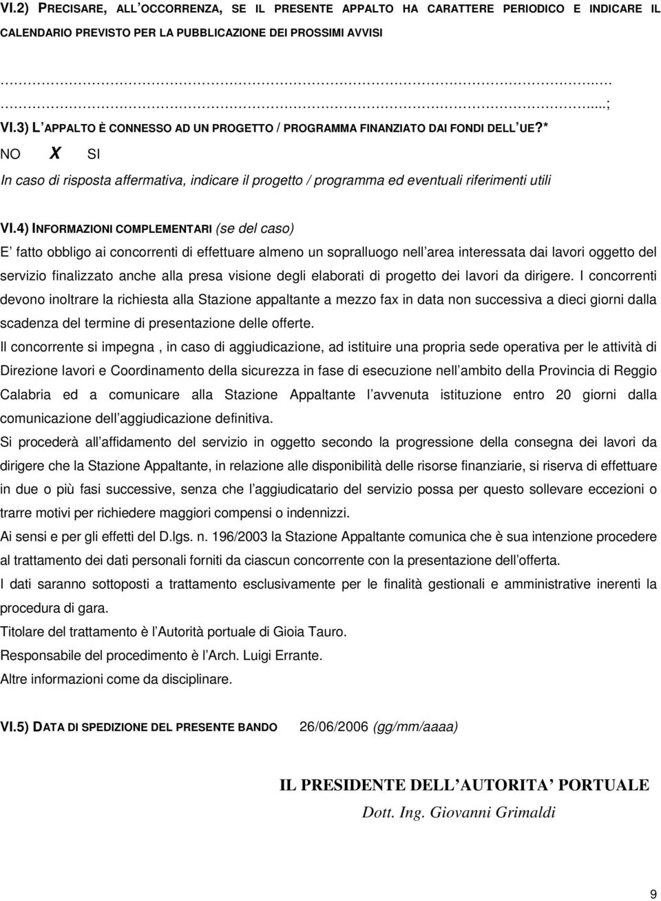 4) INFORMAZIONI COMPLEMENTARI (se del caso) E fatto obbligo ai concorrenti di effettuare almeno un sopralluogo nell area interessata dai lavori oggetto del servizio finalizzato anche alla presa