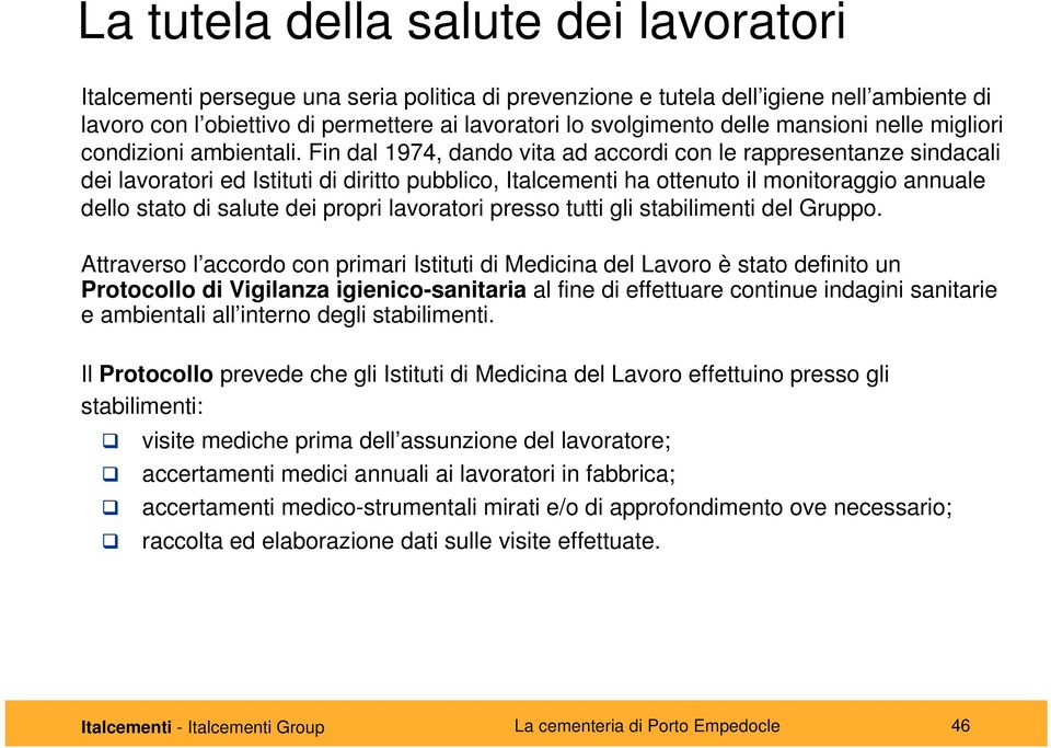 Fin dal 1974, dando vita ad accordi con le rappresentanze sindacali dei lavoratori ed Istituti di diritto pubblico, Italcementi ha ottenuto il monitoraggio annuale dello stato di salute dei propri