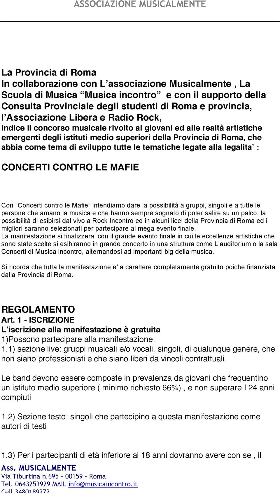 sviluppo tutte le tematiche legate alla legalitaʼ : CONCERTI CONTRO LE MAFIE Con Concerti contro le Mafie intendiamo dare la possibilità a gruppi, singoli e a tutte le persone che amano la musica e