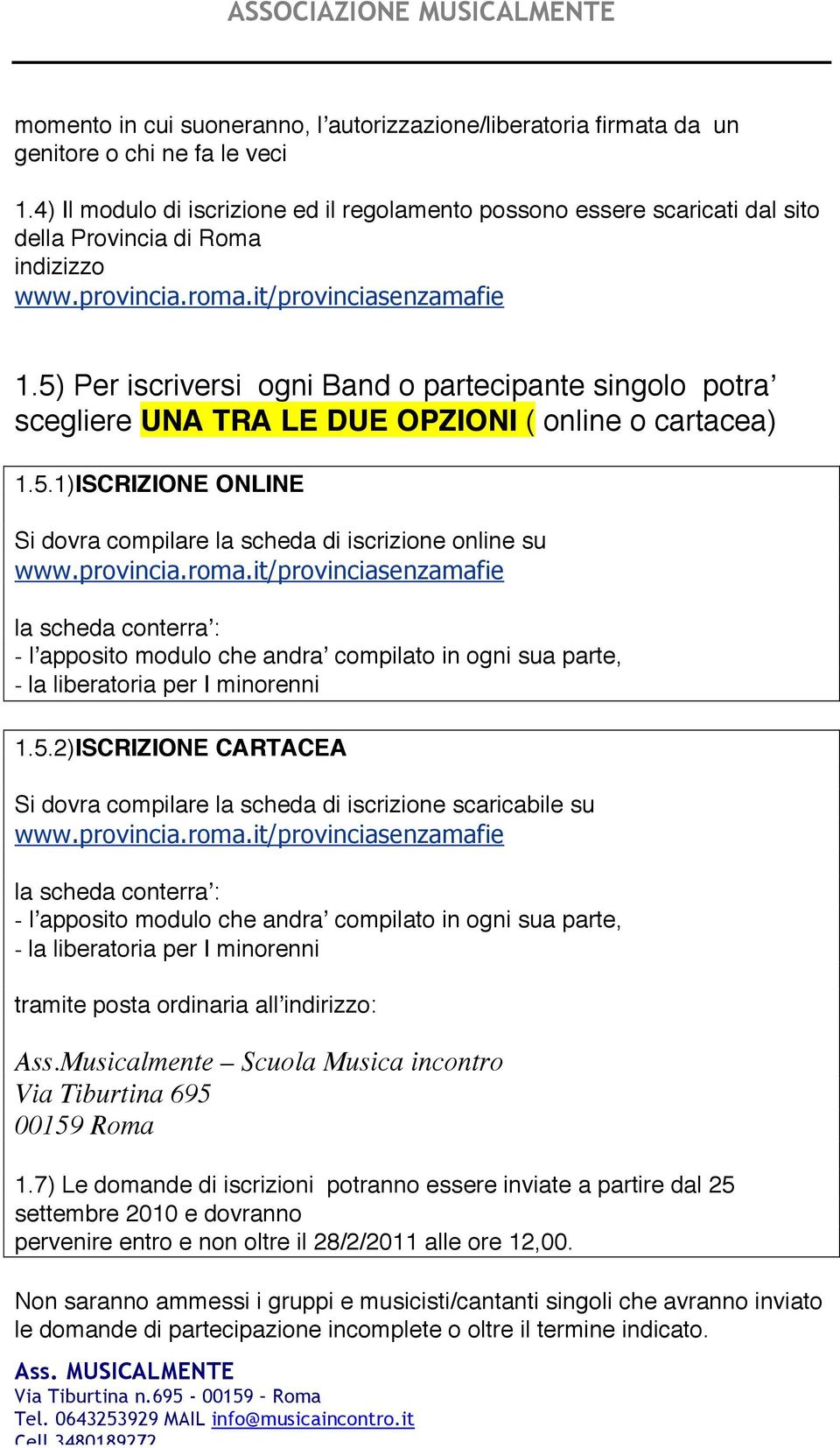 5) Per iscriversi ogni Band o partecipante singolo potraʼ scegliere UNA TRA LE DUE OPZIONI ( online o cartacea) 1.5.1)ISCRIZIONE ONLINE Si dovra compilare la scheda di iscrizione online su www.