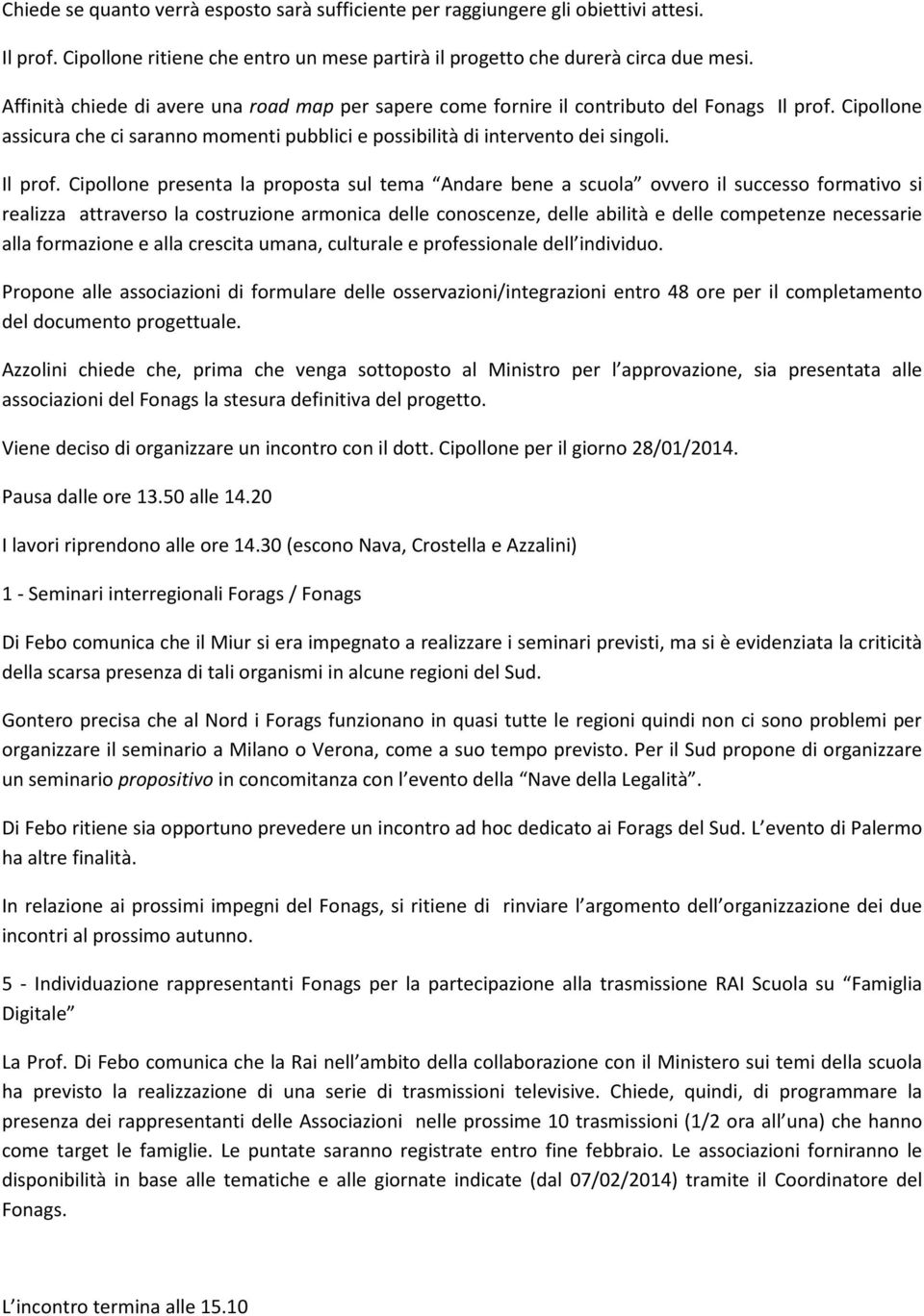 Cipollone assicura che ci saranno momenti pubblici e possibilità di intervento dei singoli. Il prof.