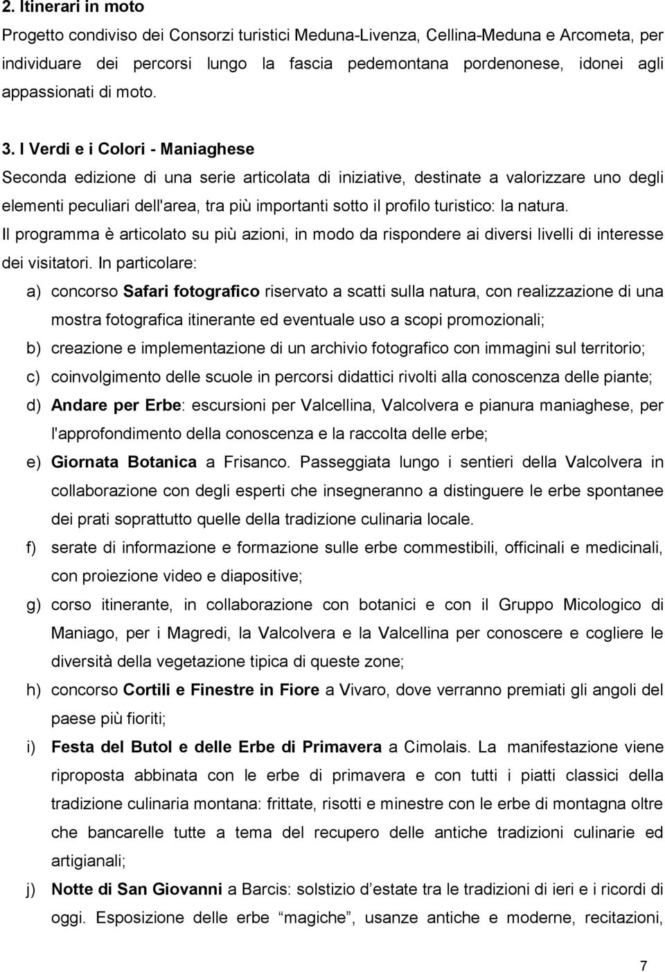 I Verdi e i Colori - Maniaghese Seconda edizione di una serie articolata di iniziative, destinate a valorizzare uno degli elementi peculiari dell'area, tra più importanti sotto il profilo turistico: