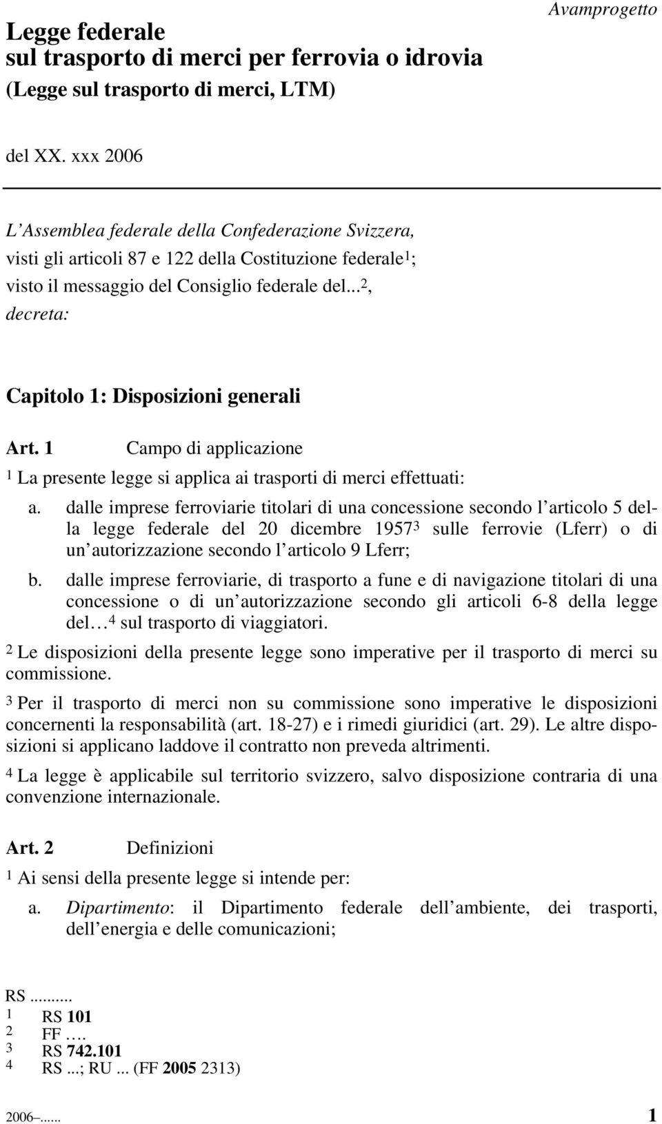 .. 2, decreta: Capitolo 1: Disposizioni generali Art. 1 Campo di applicazione 1 La presente legge si applica ai trasporti di merci effettuati: a.