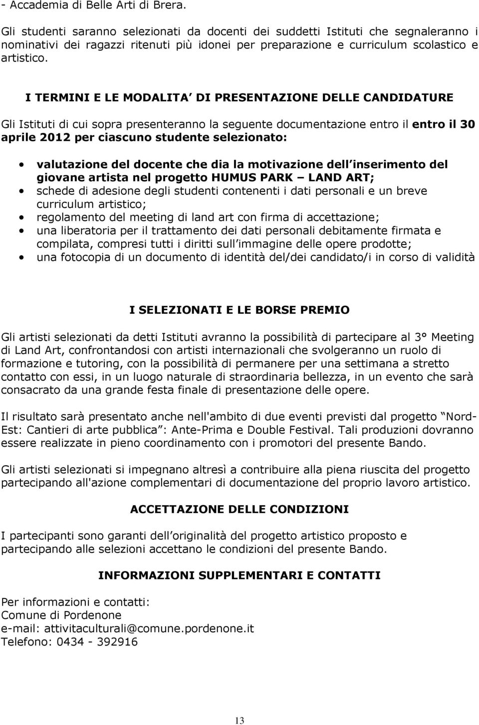 I TERMINI E LE MODALITA DI PRESENTAZIONE DELLE CANDIDATURE Gli Istituti di cui sopra presenteranno la seguente documentazione entro il entro il 30 aprile 2012 per ciascuno studente selezionato: