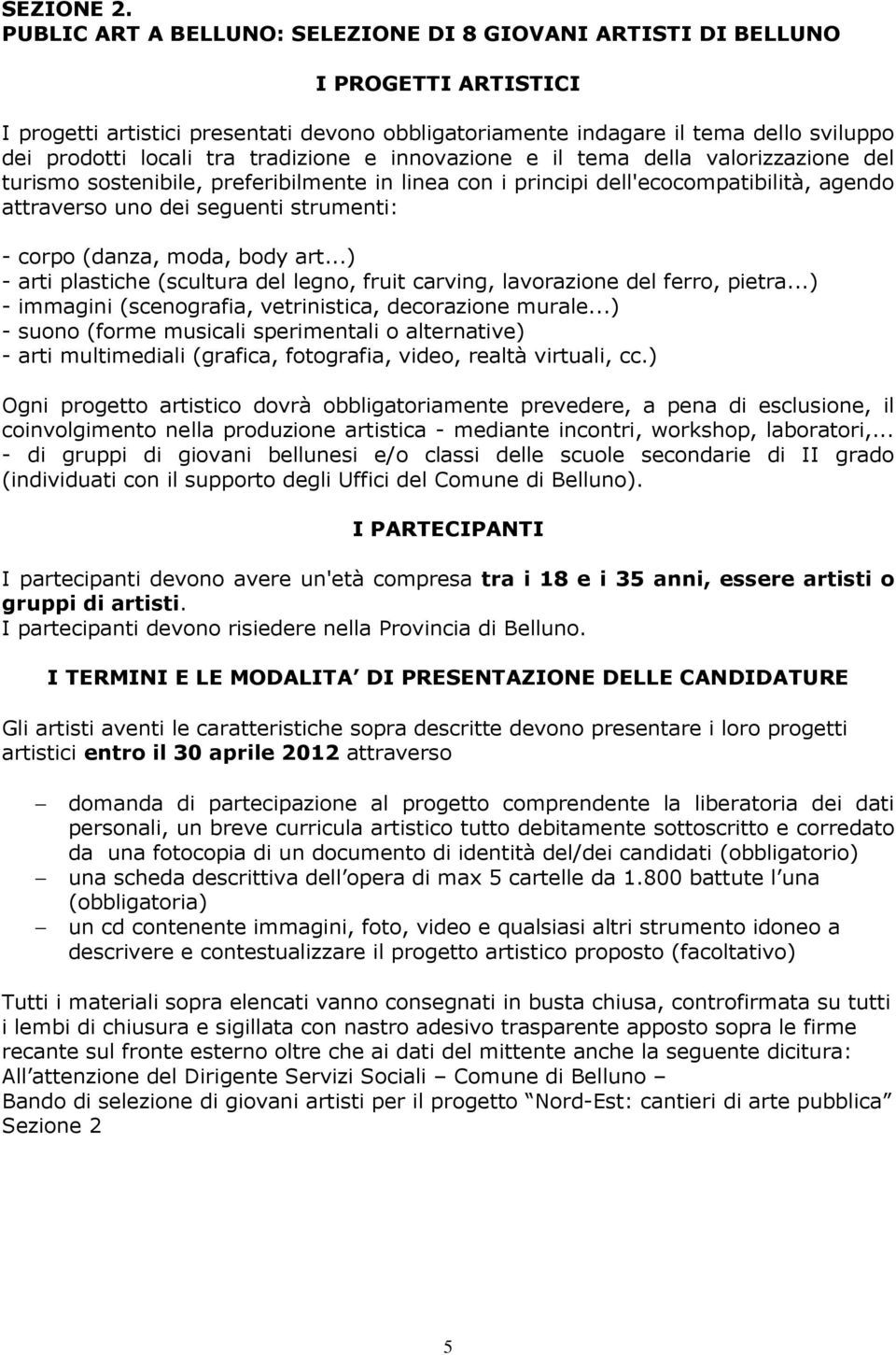 tradizione e innovazione e il tema della valorizzazione del turismo sostenibile, preferibilmente in linea con i principi dell'ecocompatibilità, agendo attraverso uno dei seguenti strumenti: - corpo