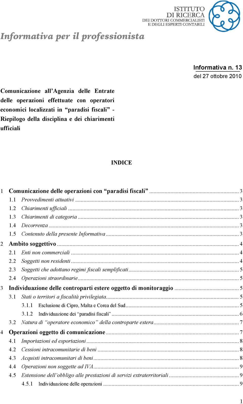 ufficiali INDICE 1 Comunicazione delle operazioni con paradisi fiscali... 3 1.1 Provvedimenti attuativi... 3 1.2 Chiarimenti ufficiali... 3 1.3 Chiarimenti di categoria... 3 1.4 Decorrenza... 3 1.5 Contenuto della presente Informativa.