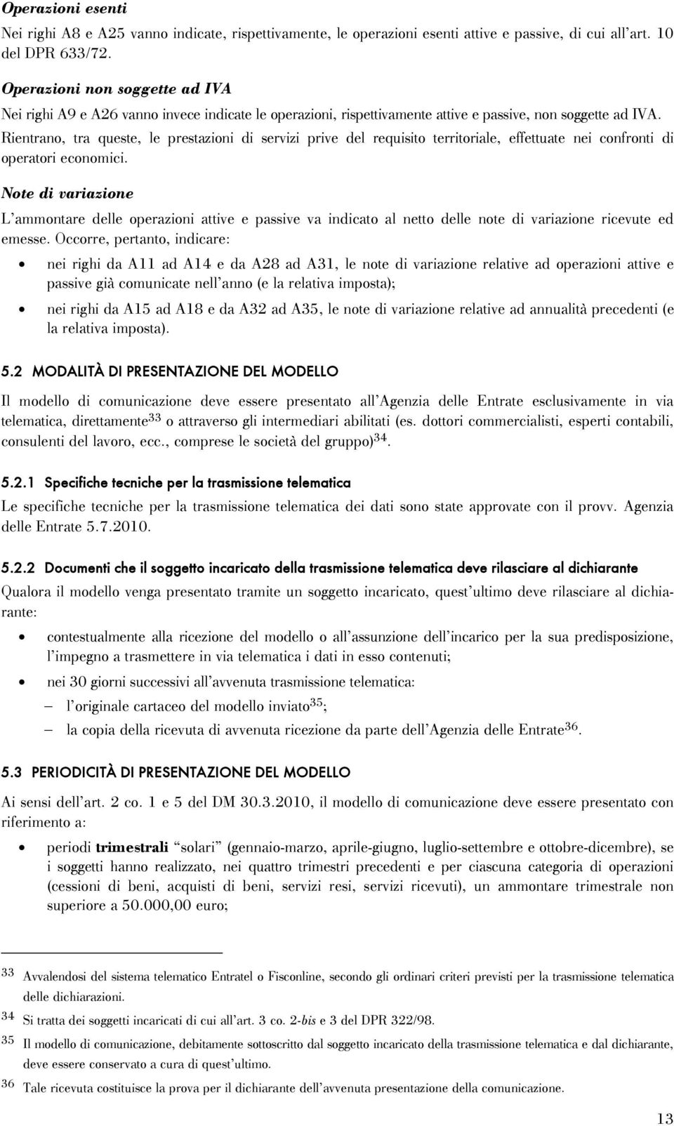 Rientrano, tra queste, le prestazioni di servizi prive del requisito territoriale, effettuate nei confronti di operatori economici.