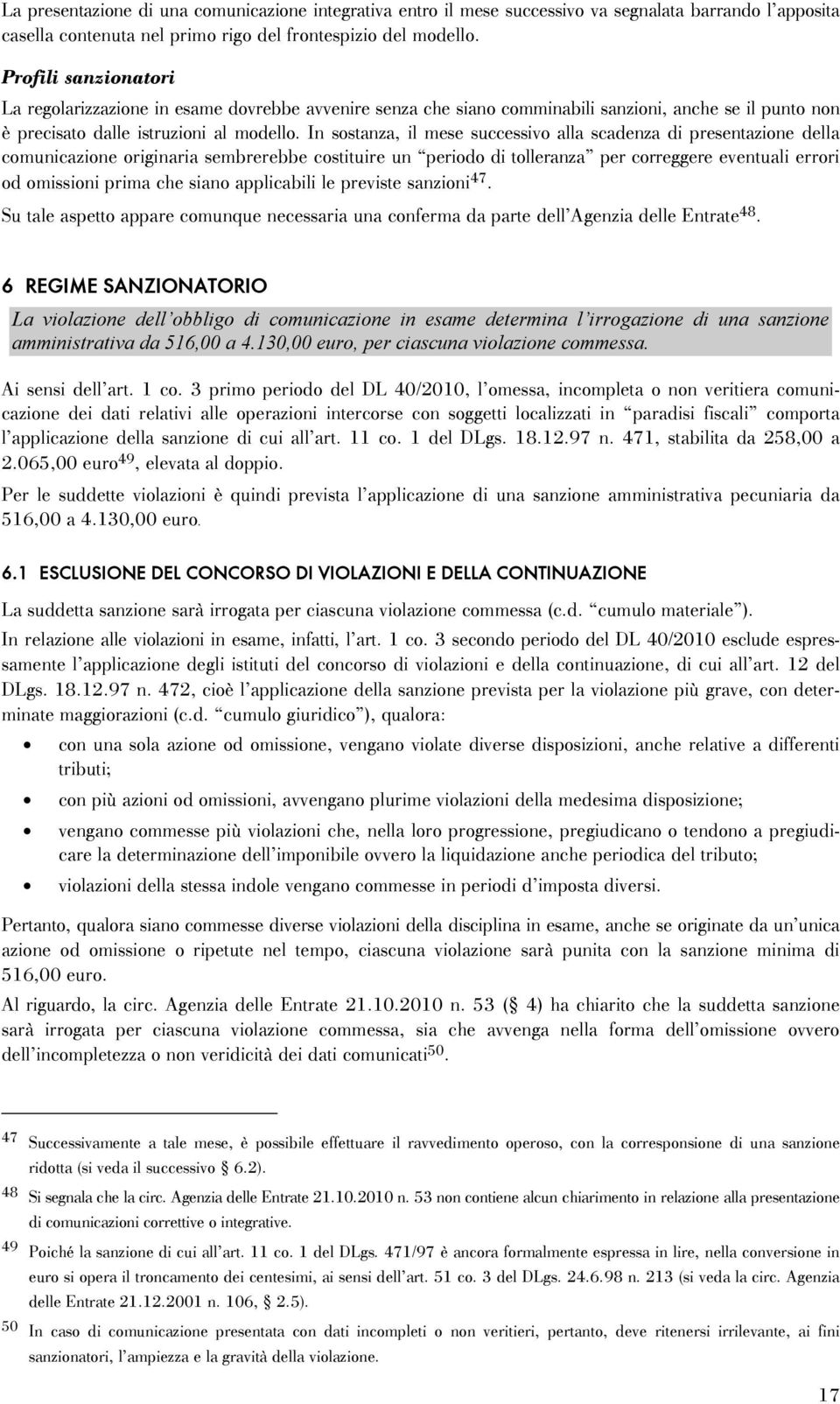 In sostanza, il mese successivo alla scadenza di presentazione della comunicazione originaria sembrerebbe costituire un periodo di tolleranza per correggere eventuali errori od omissioni prima che