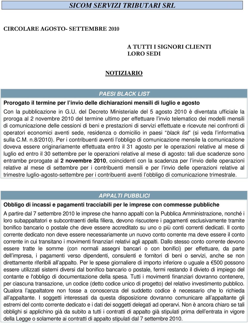 del Decreto Ministeriale del 5 agosto 2010 è diventata ufficiale la proroga al 2 novembre 2010 del termine ultimo per effettuare l invio telematico dei modelli mensili di comunicazione delle cessioni