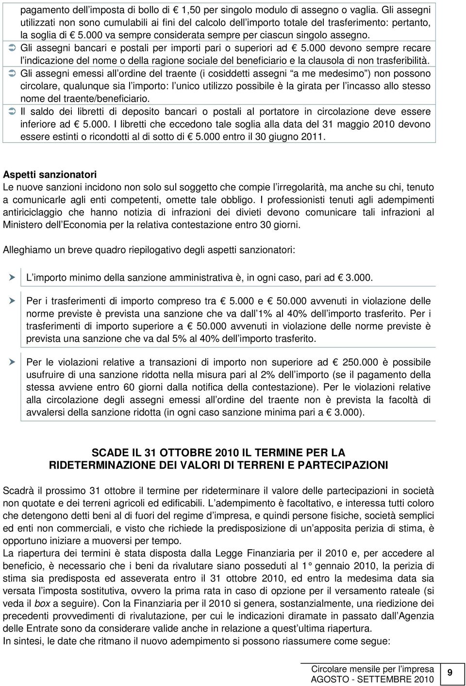 Gli assegni bancari e postali per importi pari o superiori ad 5.000 devono sempre recare l indicazione del nome o della ragione sociale del beneficiario e la clausola di non trasferibilità.