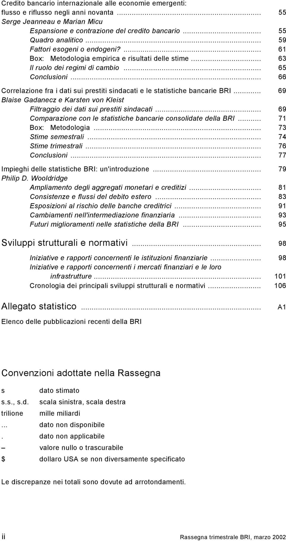 .. 66 Correlazione fra i dati sui prestiti sindacati e le statistiche bancarie BRI... 69 Blaise Gadanecz e Karsten von Kleist Filtraggio dei dati sui prestiti sindacati.