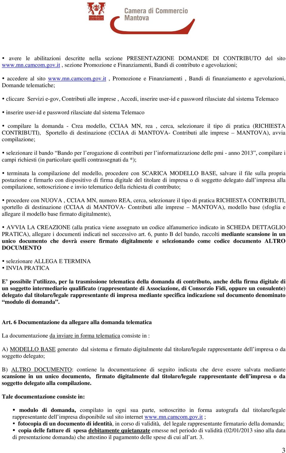 it, Promozione e Finanziamenti, Bandi di finanziamento e agevolazioni, Domande telematiche; cliccare Servizi e-gov, Contributi alle imprese, Accedi, inserire user-id e password rilasciate dal sistema