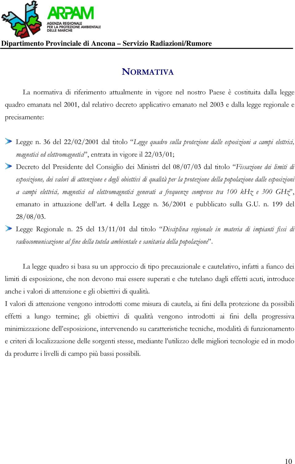 36 del 22/02/2001 dal titolo Legge quadro sulla protezione dalle esposizioni a campi elettrici, magnetici ed elettromagnetici, entrata in vigore il 22/03/01; Decreto del Presidente del Consiglio dei