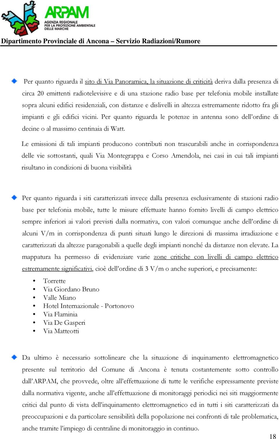 Per quanto riguarda le potenze in antenna sono dell ordine di decine o al massimo centinaia di Watt.