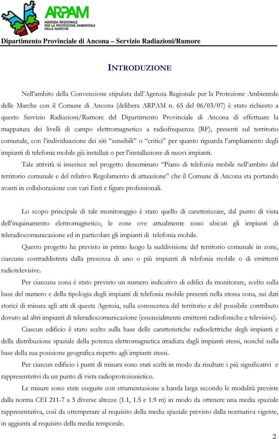 65 del 06/03/07) è stato richiesto a questo Servizio Radiazioni/Rumore del Dipartimento Provinciale di Ancona di effettuare la mappatura dei livelli di campo elettromagnetico a radiofrequenza (RF),