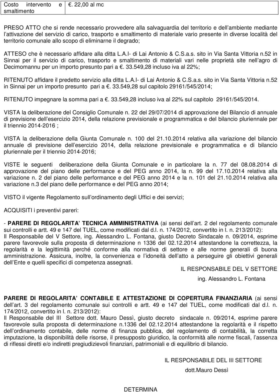 presente in diverse località del territorio comunale allo scopo di eliminarne il degrado; ATTESO che è necessario affidare alla ditta L.A.I- di Lai Antonio & C.S.a.s. sito in Via Santa Vittoria n.