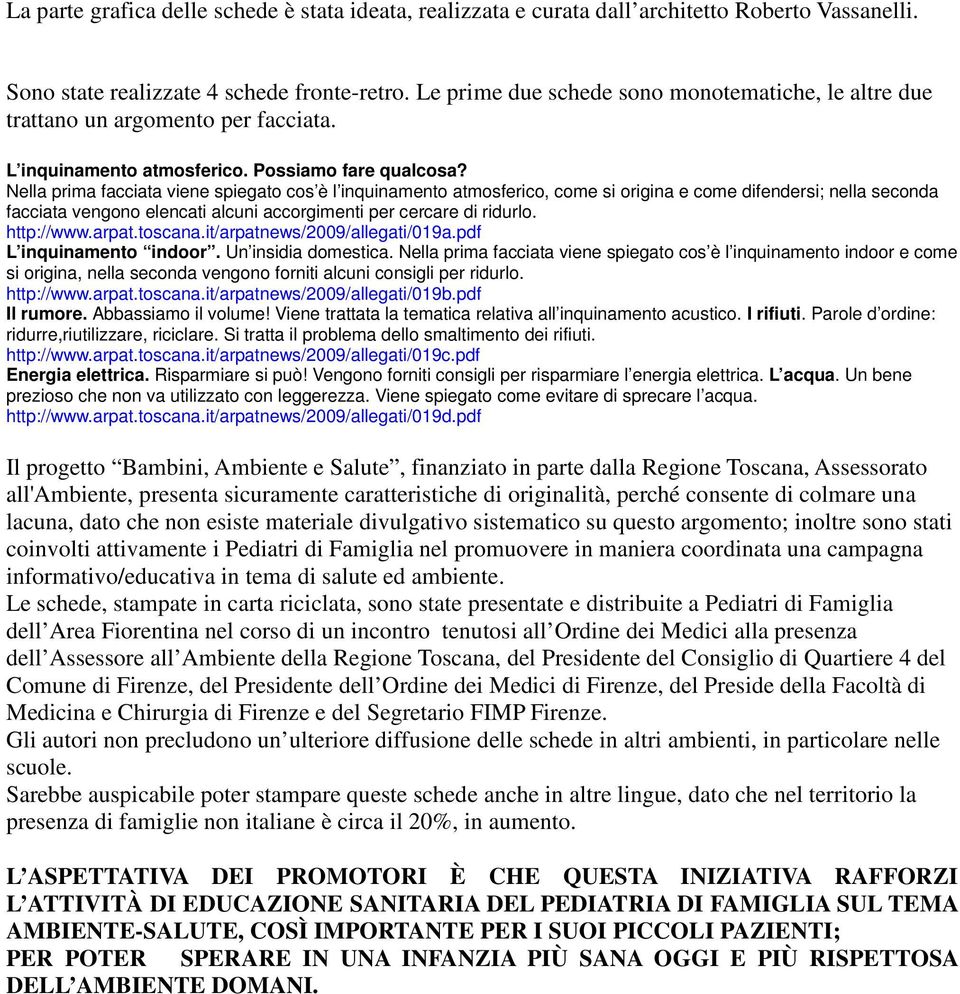 Nella prima facciata viene spiegato cos è l inquinamento atmosferico, come si origina e come difendersi; nella seconda facciata vengono elencati alcuni accorgimenti per cercare di ridurlo. http://www.