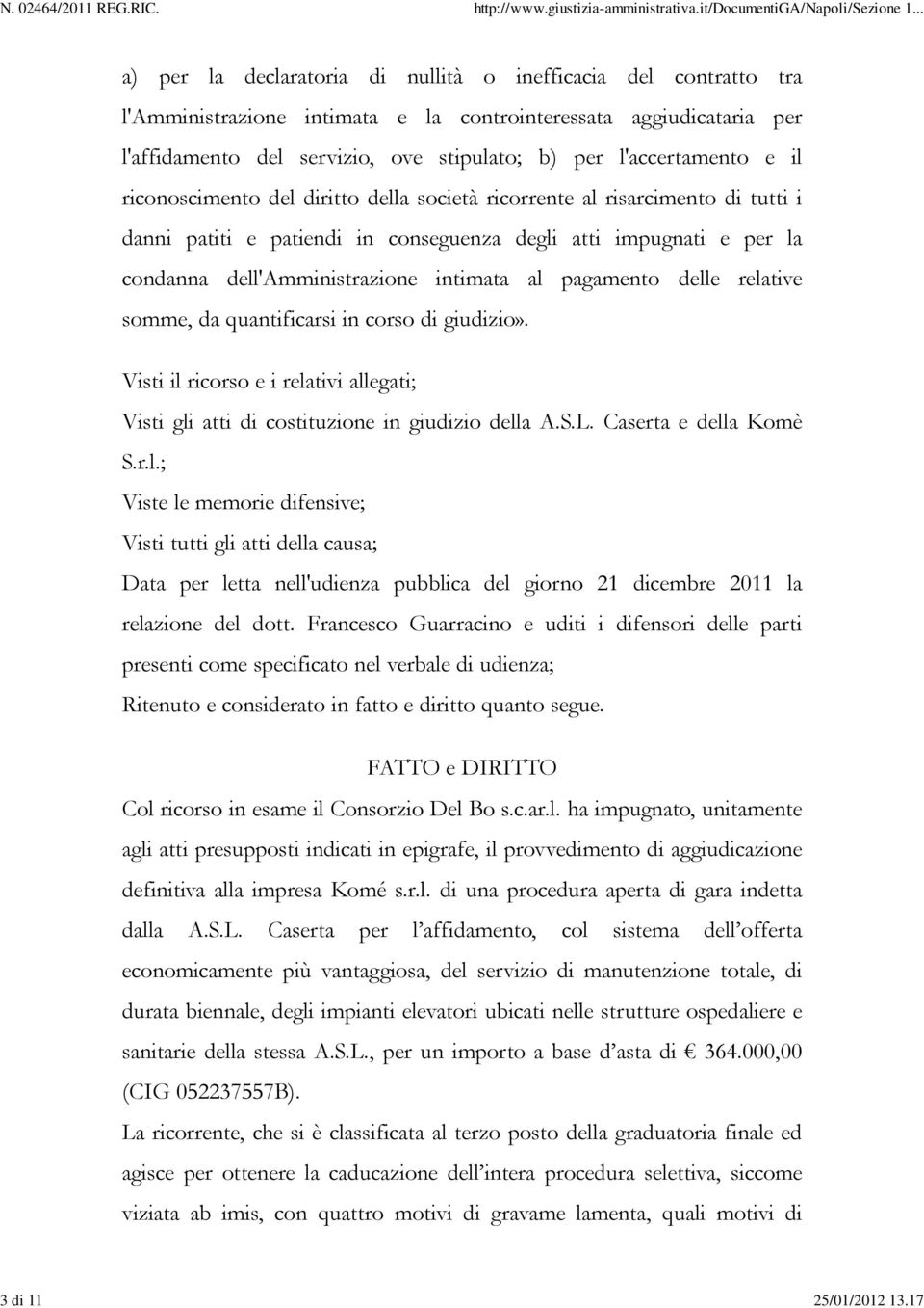 l'accertamento e il riconoscimento del diritto della società ricorrente al risarcimento di tutti i danni patiti e patiendi in conseguenza degli atti impugnati e per la condanna dell'amministrazione