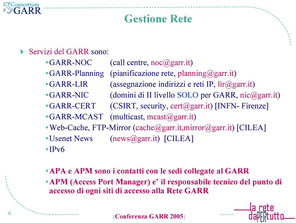 it) GARR-CERT (CSIRT, security, cert@garr.it) [INFN- Firenze] GARR-MCAST (multicast, mcast@garr.it) Web-Cache, FTP-Mirror (cache@garr.it,mirror@garr.