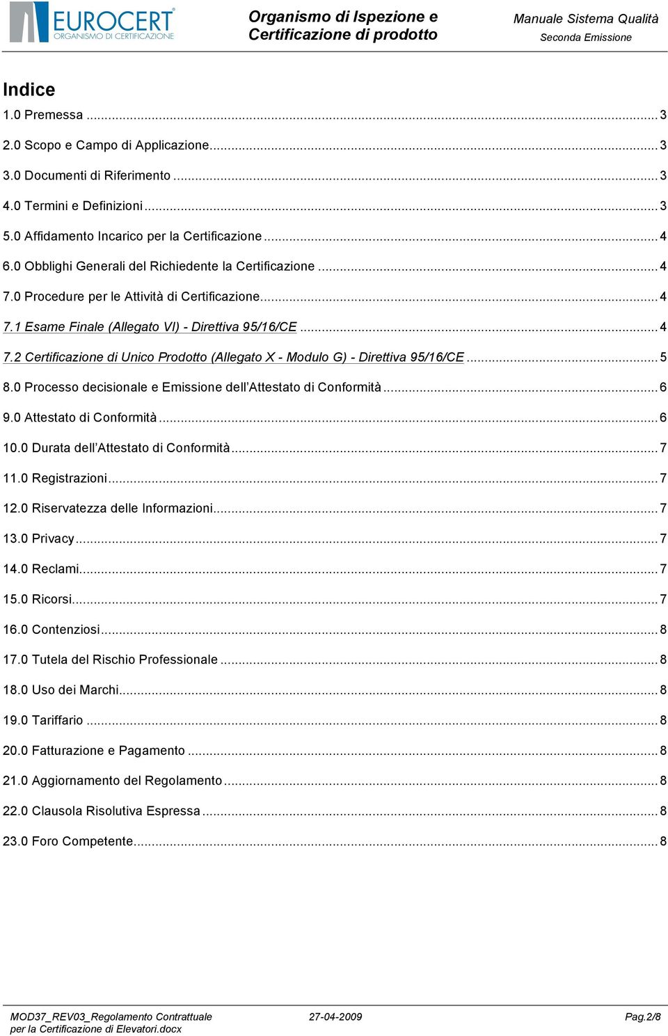 .. 5 8.0 Processo decisionale e Emissione dell Attestato di Conformità... 6 9.0 Attestato di Conformità... 6 10.0 Durata dell Attestato di Conformità... 7 11.0 Registrazioni... 7 12.