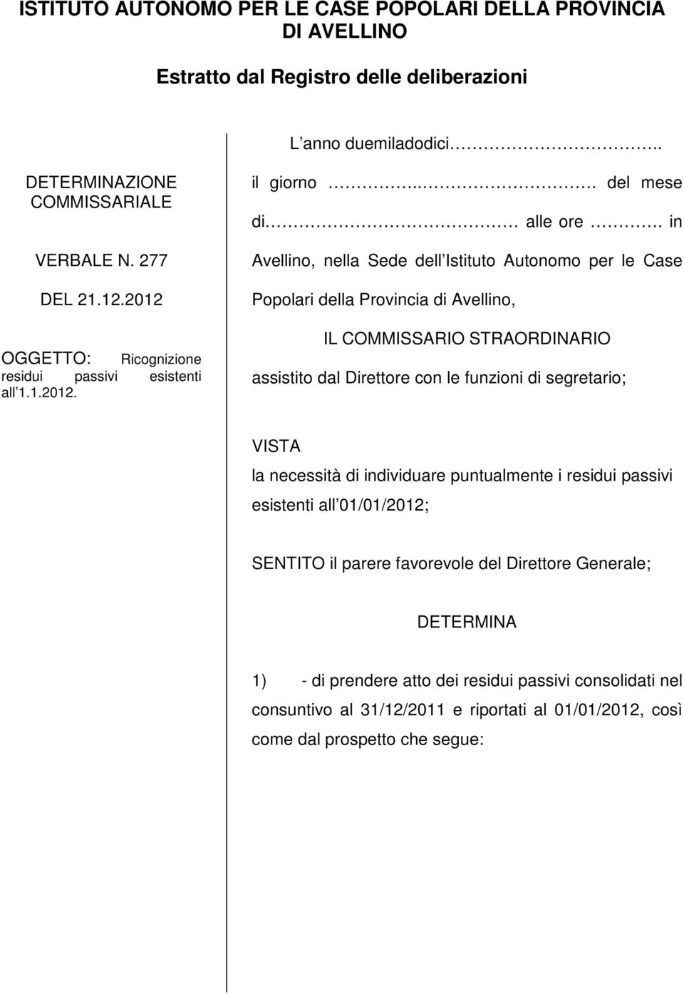 in Avellino, nella Sede dell Istituto Autonomo per le Case Popolari della Provincia di Avellino, IL COMMISSARIO STRAORDINARIO assistito dal Direttore con le funzioni di segretario; VISTA la