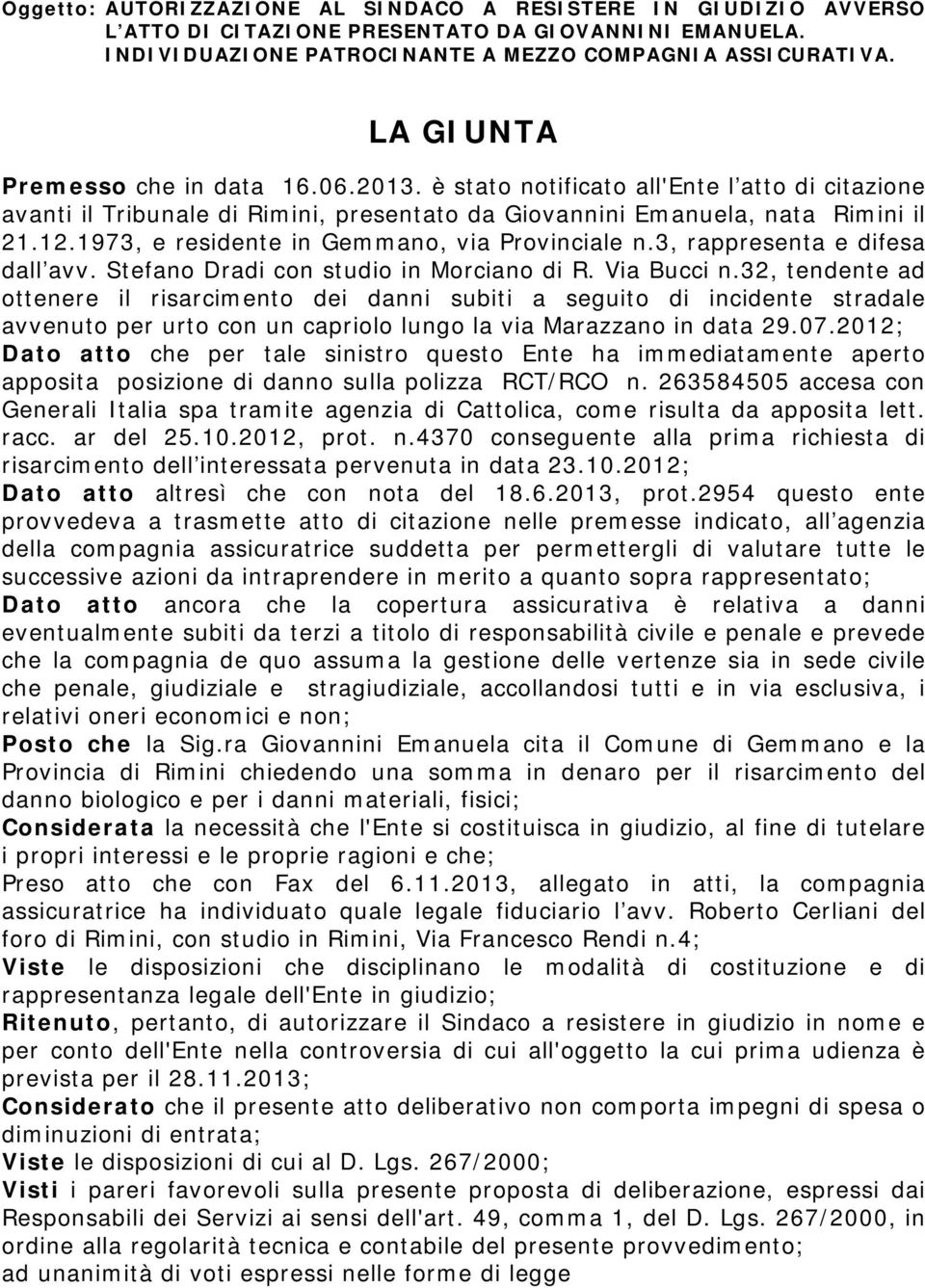 1973, e residente in Gemmano, via Provinciale n.3, rappresenta e difesa dall avv. Stefano Dradi con studio in Morciano di R. Via Bucci n.