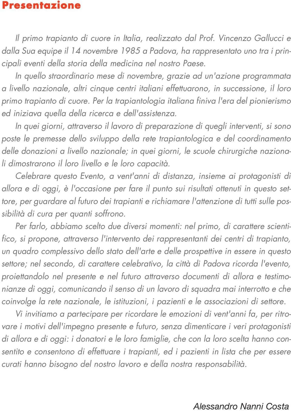 In quello straordinario mese di novembre, grazie ad un'azione programmata a livello nazionale, altri cinque centri italiani effettuarono, in successione, il loro primo trapianto di cuore.