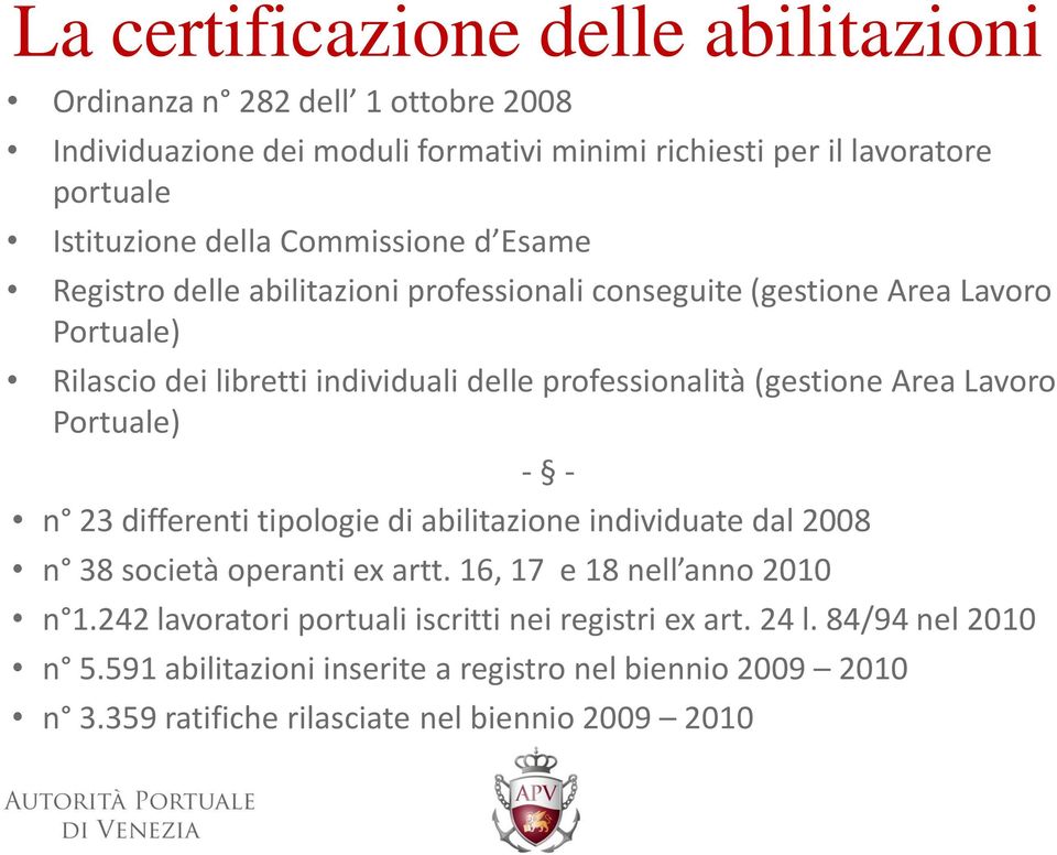 Area Lavoro Portuale) - - n 23 differenti tipologie di abilitazione individuate dal 2008 n 38 società operanti ex artt. 16, 17 e 18 nell anno 2010 n 1.